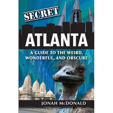 Secret Atlanta: A Guide to the Weird, Wonderful, and Obscure