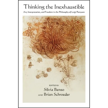 Thinking the Inexhaustible: Art, Interpretation, and Freedom in the Philosophy of Luigi Pareyson