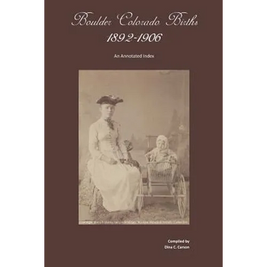 Boulder, Colorado Births 1892-1906: An Annotated Index