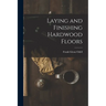 Laying and Finishing Hardwood Floors