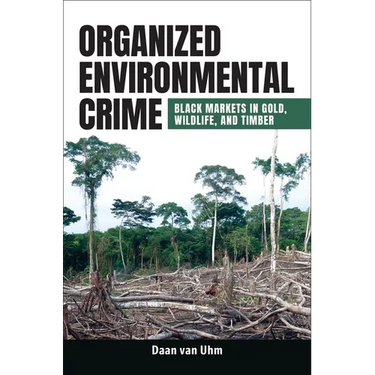 Organized Environmental Crime: Black Markets in Gold, Wildlife, and Timber
