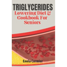Triglycerides Lowering Diet And Cookbook For Seniors: Triglycerides Lowering Diet and Cookbook for Vibrant Aging.