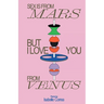 Sex Is From Mars But I Love You From Venus