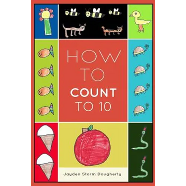 How To Count To 10: A Simple Book For Beginners Written and Illustrated by a Six Year Old