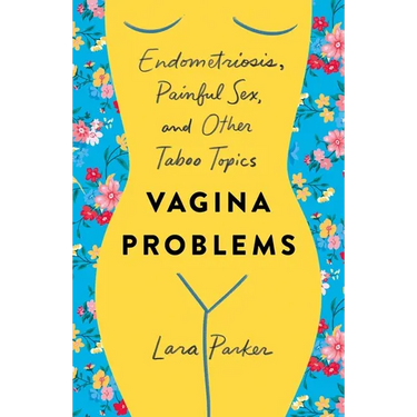 Vagina Problems: Endometriosis, Painful Sex, and Other Taboo Topics