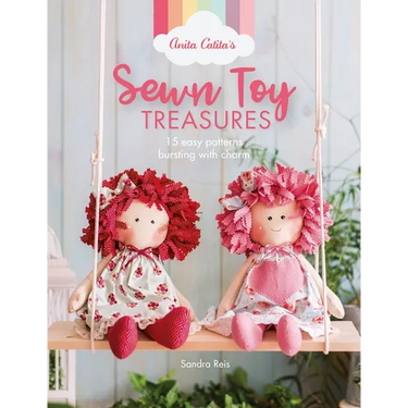 Anita Catita's Sewn Toy Treasures: 15 Easy Patterns Bursting with Charm