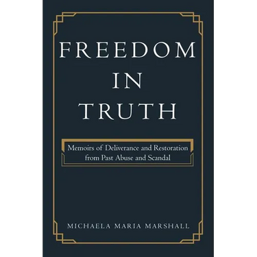 Freedom in Truth: Memoirs of Deliverance and Restoration from Past Abuse and Scandal