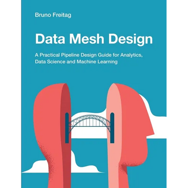 Data Mesh Design: A Practical Pipeline Design Guide for Analytics, Data Science and Machine Learning