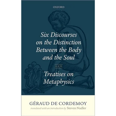 Geraud de Cordemoy: Six Discourses on the Distinction Between the Body and the Soul