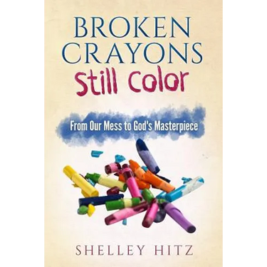 Broken Crayons Still Color: From Our Mess to God's Masterpiece