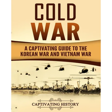 Cold War: A Captivating Guide to the Korean War and Vietnam War