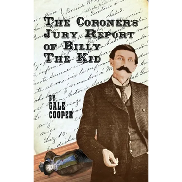 The Coroner's Jury Report of Billy The Kid: The Inquest That Sealed The Fame of Billy Bonney And Pat Garrett