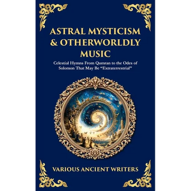 Astral Mysticism & Otherworldly Music: Celestial Hymns From Qumran to the Odes of Solomon That May Be "Extraterrestrial"