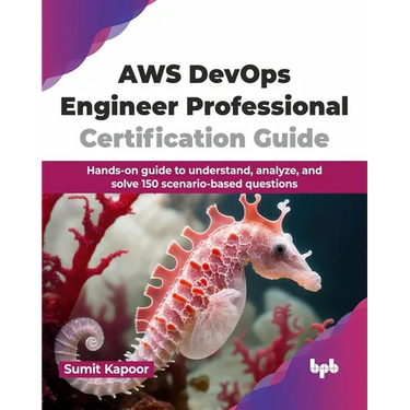 AWS Devops Engineer Professional Certification Guide: Hands-On Guide to Understand, Analyze, and Solve 150 Scenario-Based Questions