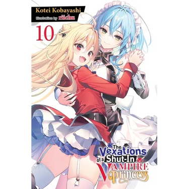 The Vexations of a Shut-In Vampire Princess, Vol. 10 (Light Novel): Volume 10