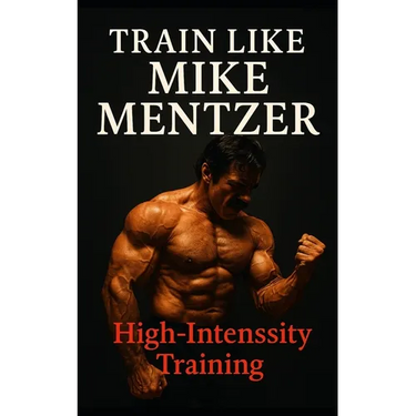Train Like Mike Mentzer: Unleash Your Inner Champion With The Mentzer Method and High Intensity Training