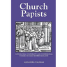Church Papists: Catholicism, Conformity and Confessional Polemic in Early Modern England
