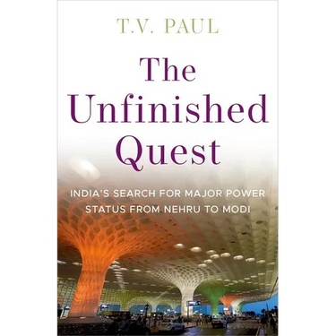 The Unfinished Quest: India's Search for Major Power Status from Nehru to Modi