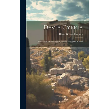 Devia Cypria; Notes of an Archaeological Journey in Cyprus in 1888