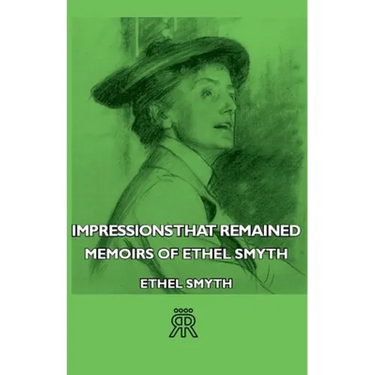 Impressions That Remained - Memoirs of Ethel Smyth