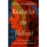Izabela the Valiant: The Story of an Indomitable Polish Princess