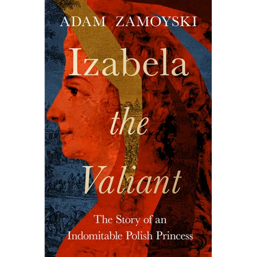 Izabela the Valiant: The Story of an Indomitable Polish Princess