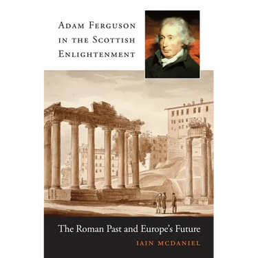 Adam Ferguson in the Scottish Enlightenment: The Roman Past and Europe's Future