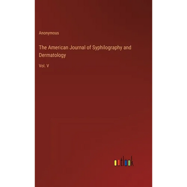 The American Journal of Syphilography and Dermatology: Vol. V