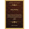 Ring-Riding: Being A Collection Of Movements And Commands Designed For The Use Of Riding Schools And Riding Clubs (1891)