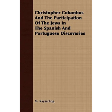 Christopher Columbus And The Participation Of The Jews In The Spanish And Portuguese Discoveries