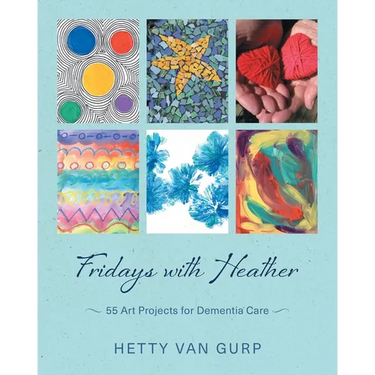 Fridays with Heather: 55 Art Projects for Dementia Care