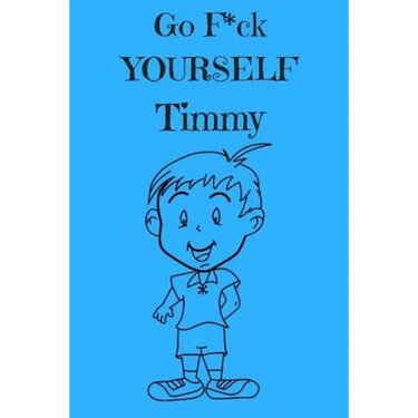 Go F*ck Yourself Timmy: The Adult Storybook Adventure, of Young Timmy