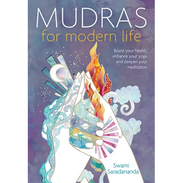 Mudras for Modern Life: Boost Your Health, Re-Energize Your Life, Enhance Your Yoga and Deepen Your Meditation