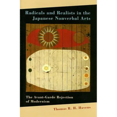 Radicals and Realists in the Japanese Nonverbal Arts: The Avant-Garde Rejection of Modernism