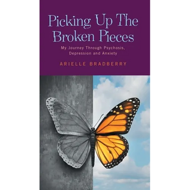 Picking Up The Broken Pieces: My Journey Through Psychosis, Depression and Anxiety