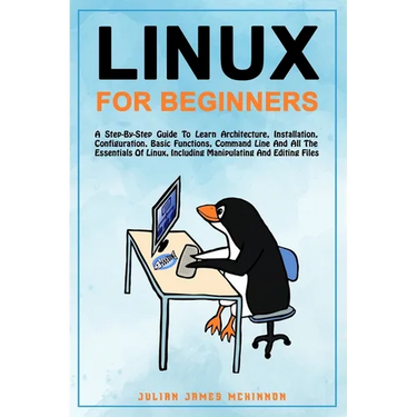Linux for Beginners: A step-by-step guide to learn architecture, installation, configuration, basic functions, command line and all the ess