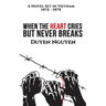 When the Heart Cries But Never Breaks: A Novel Set in Vietnam 1975-1979