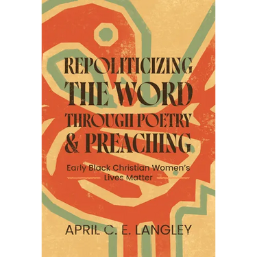 Repoliticizing the Word Through Poetry and Preaching: Early Black Christian Women's Lives Matter