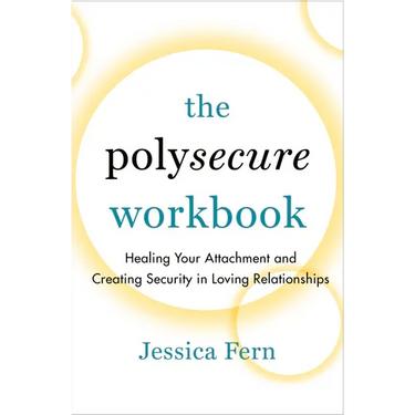 The Polysecure Workbook: Healing Your Attachment and Creating Security in Loving Relationships