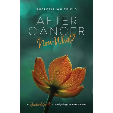 After Cancer: Now What?: A Biblical Guide to Navigating Life After Cancer