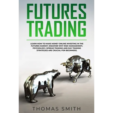 Futures Trading: Learn How to Make Money Online Investing in the Futures Market. Discover why Risk Management, Psychology, Spread Tradi