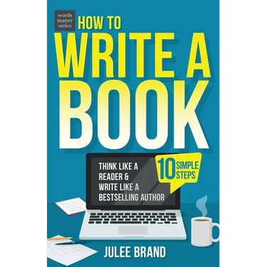 How to Write a Book: 10 Simple Steps: Think Like a Reader & Write Like a Bestselling Author