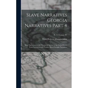 Slave Narratives Georgia Narratives Part 4: Slave Narratives: a Folk History of Slavery in the United States From Interviews with Former Slaves Georgi
