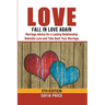 Love: Fall In Love Again: Marriage Advice for a Lasting Relationship - Rekindle Love and Take Back Your Marriage