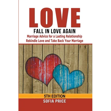 Love: Fall In Love Again: Marriage Advice for a Lasting Relationship - Rekindle Love and Take Back Your Marriage