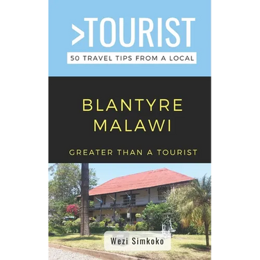 Greater Than a Tourist- Blantyre Malawi: 50 Travel Tips from a Local