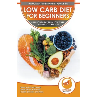 Low Carb Diet For Beginners: The Ultimate Beginner's Guide To Low-Carb Diet - What to Eat and Avoid, Meal Plan & Food List, Health Benefits and Risks