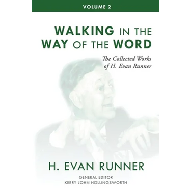 The Collected Works of H. Evan Runner, Vol. 2: Walking in the Way of the Word