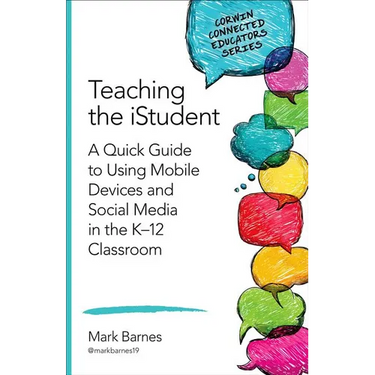 Teaching the Istudent: A Quick Guide to Using Mobile Devices and Social Media in the K-12 Classroom