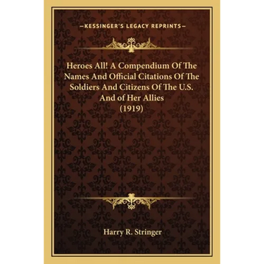 Heroes All! A Compendium Of The Names And Official Citations Of The Soldiers And Citizens Of The U.S. And of Her Allies (1919)